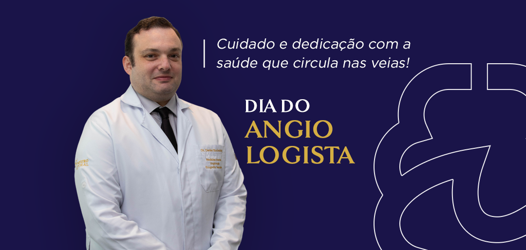 Cuidado e dedicação com a saúde que circula nas veias – Dia do Angiologista.