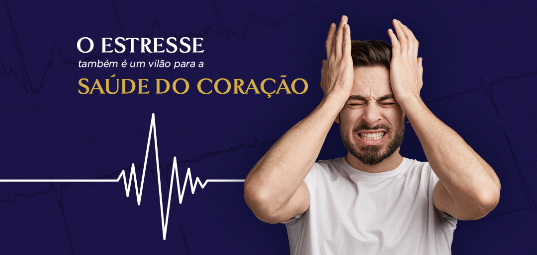 O estresse também é um vilão para a saúde do coração!