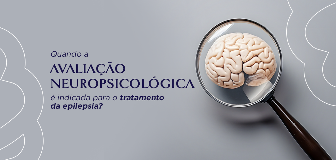 Quando a avaliação neuropsicológica é indicada para o tratamento da epilepsia?