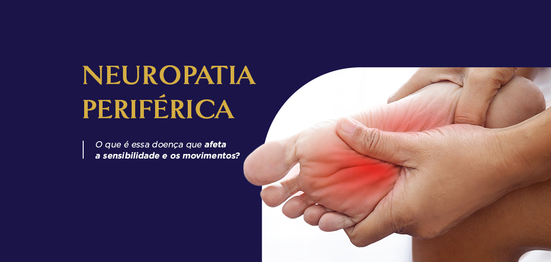 Neuropatia periférica: o que é essa doença que afeta a sensibilidade e os movimentos?