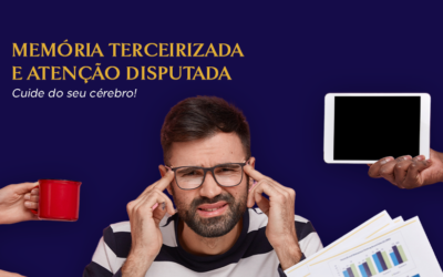 Memória terceirizada e atenção disputada: cuide do seu cérebro!