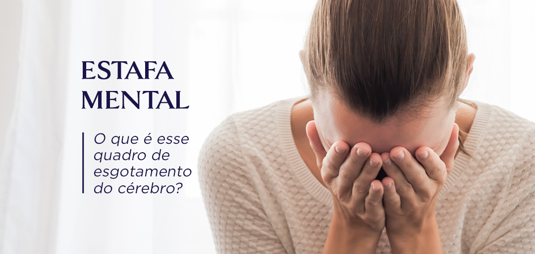 Estafa mental: o que é esse quadro de esgotamento mental?