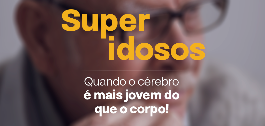 Super idosos: Quando o cérebro é mais jovem que o corpo.