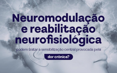 Neuromodulação e reabilitação neurofisiológica podem tratar a sensibilização central provocada pela dor crônica?