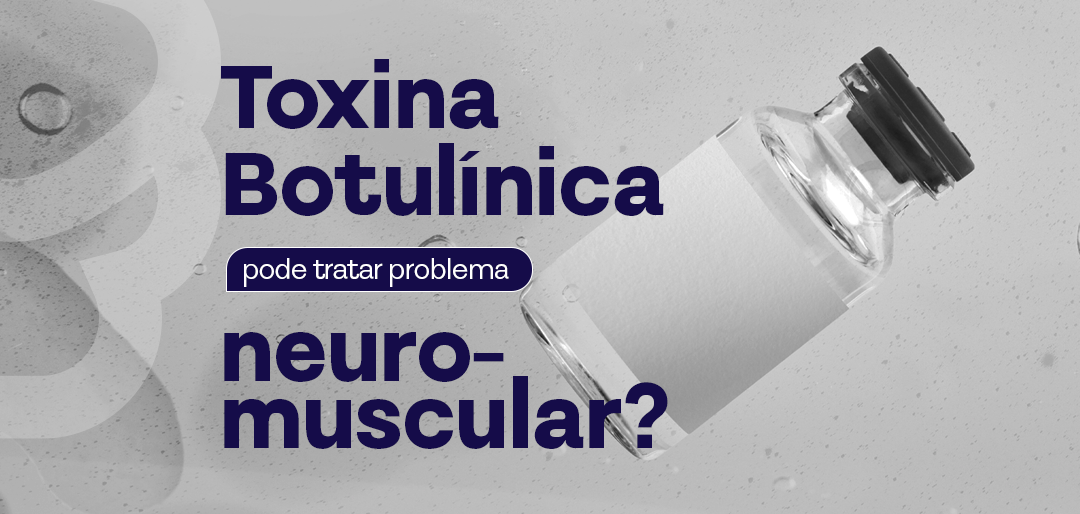 Toxina botulínica pode tratar problema neuro-muscular?
