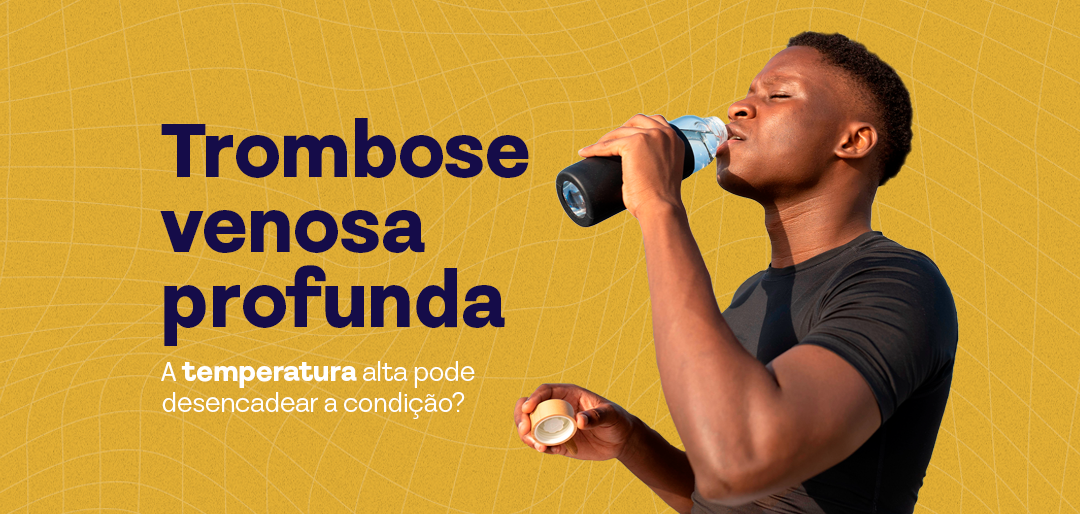 Trombose venosa profunda: A temperatura alta pode desencadear a condição?