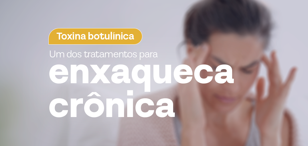 Toxina botulínica: Um dos tratamentos para enxaqueca crônica