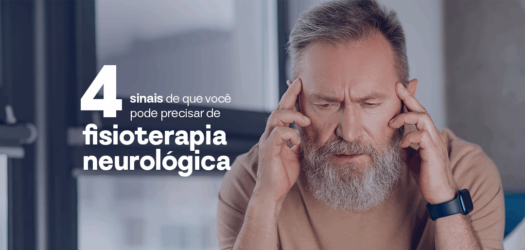 4 sinais de que você precisa de fisioterapia neurológica